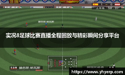 实况8足球比赛直播全程回放与精彩瞬间分享平台