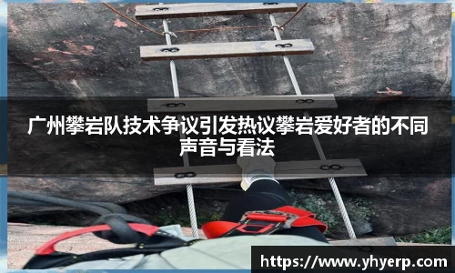 广州攀岩队技术争议引发热议攀岩爱好者的不同声音与看法