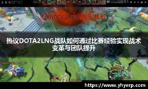 热议DOTA2LNG战队如何通过比赛经验实现战术变革与团队提升